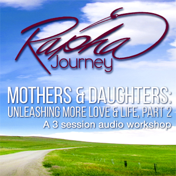 Mothers & Daughters: Unleashing More Love and Life, Part 2